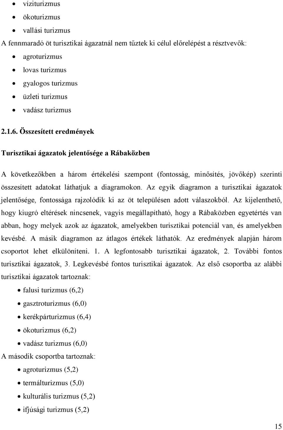 Összesített eredmények Turisztikai ágazatok jelentősége a Rábaközben A következőkben a három értékelési szempont (fontosság, minősítés, jövőkép) szerinti összesített adatokat láthatjuk a diagramokon.