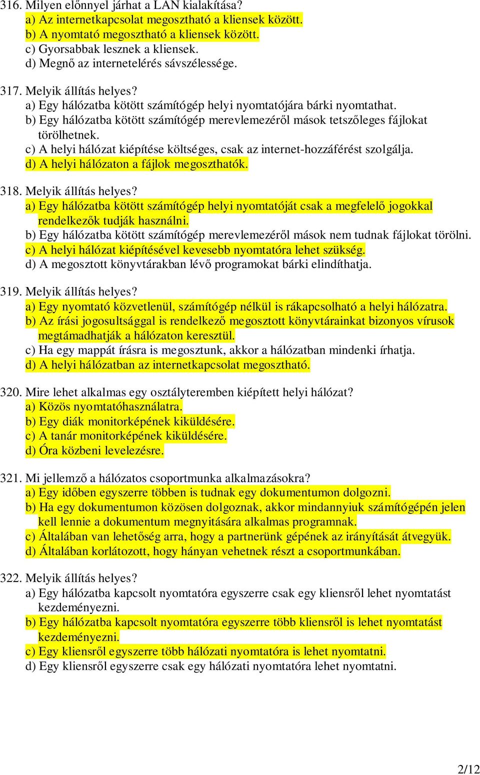 b) Egy hálózatba kötött számítógép merevlemezérl mások tetszleges fájlokat törölhetnek. c) A helyi hálózat kiépítése költséges, csak az internet-hozzáférést szolgálja.