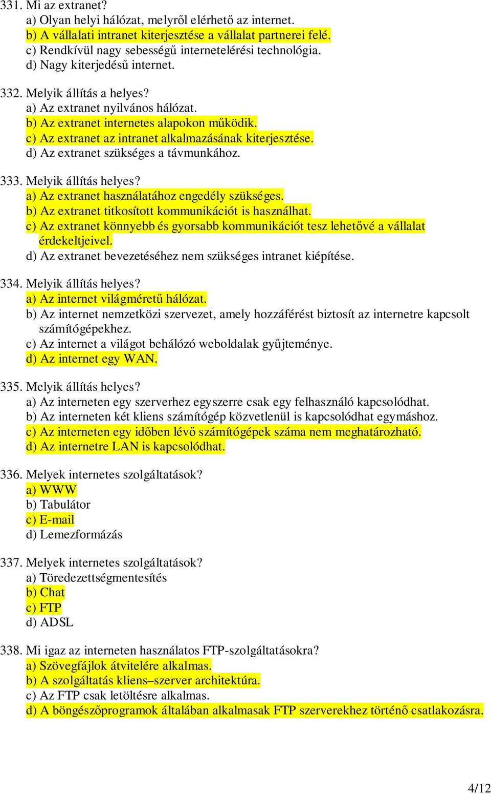 d) Az extranet szükséges a távmunkához. 333. Melyik állítás helyes? a) Az extranet használatához engedély szükséges. b) Az extranet titkosított kommunikációt is használhat.