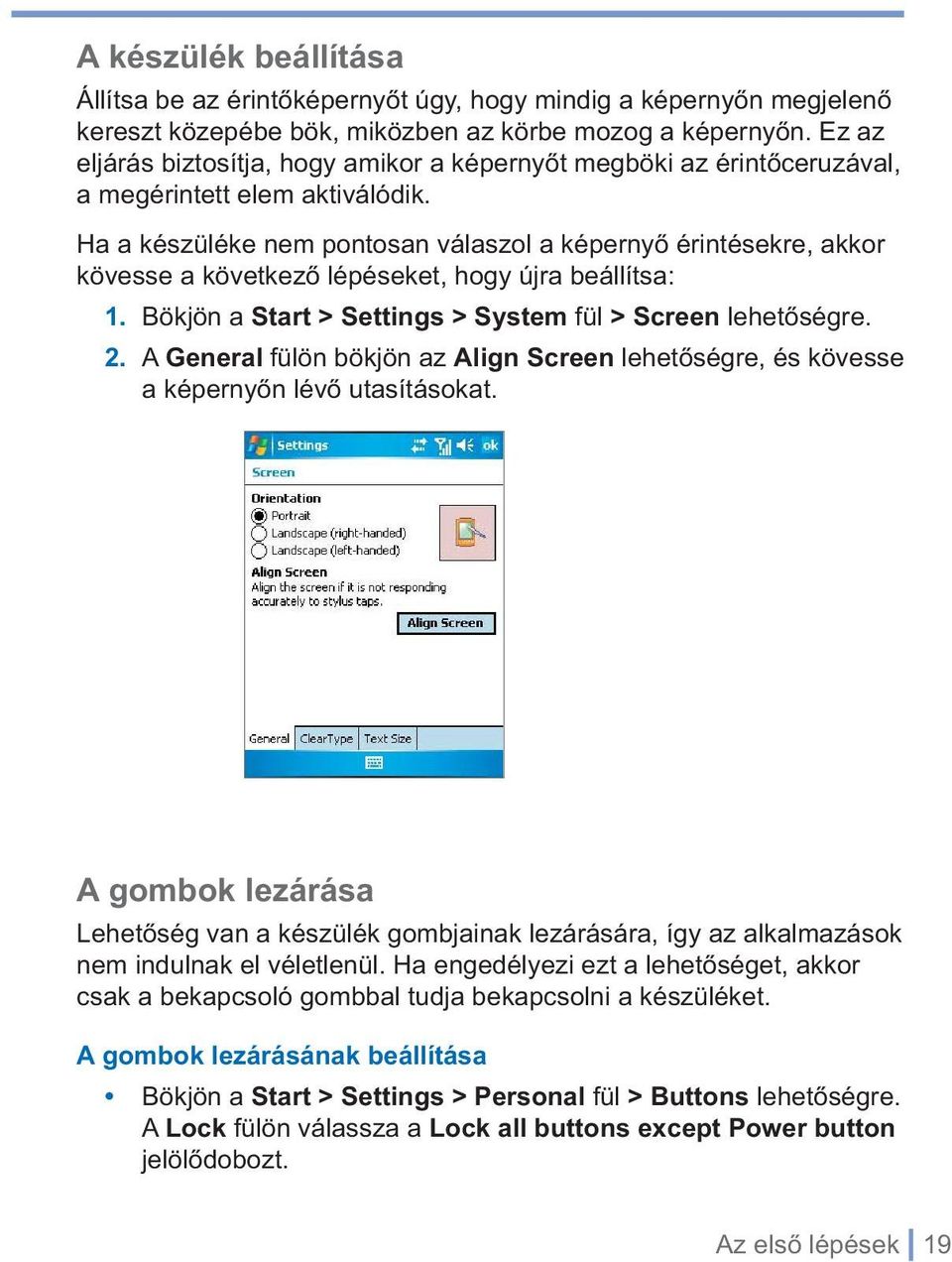 Ha a készüléke nem pontosan válaszol a képernyő érintésekre, akkor kövesse a következő lépéseket, hogy újra beállítsa: 1. Bökjön a Start > Settings > System fül > Screen lehetőségre. 2.