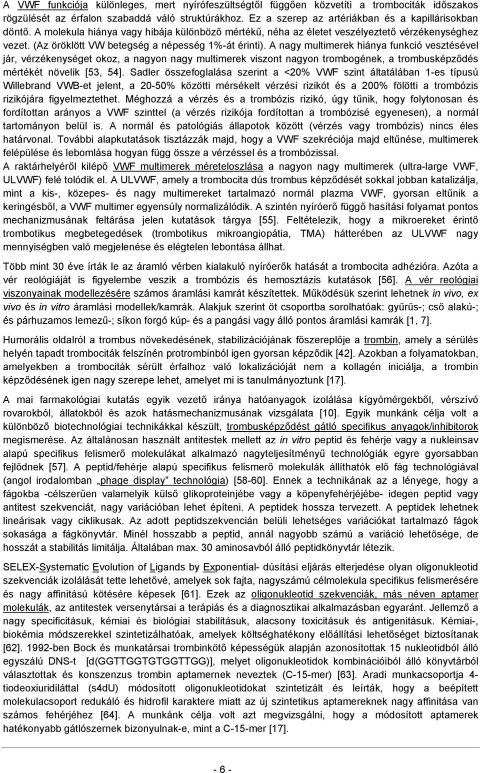 A nagy multimerek hiánya funkció vesztésével jár, vérzékenységet okoz, a nagyon nagy multimerek viszont nagyon trombogének, a trombusképződés mértékét növelik [53, 54].
