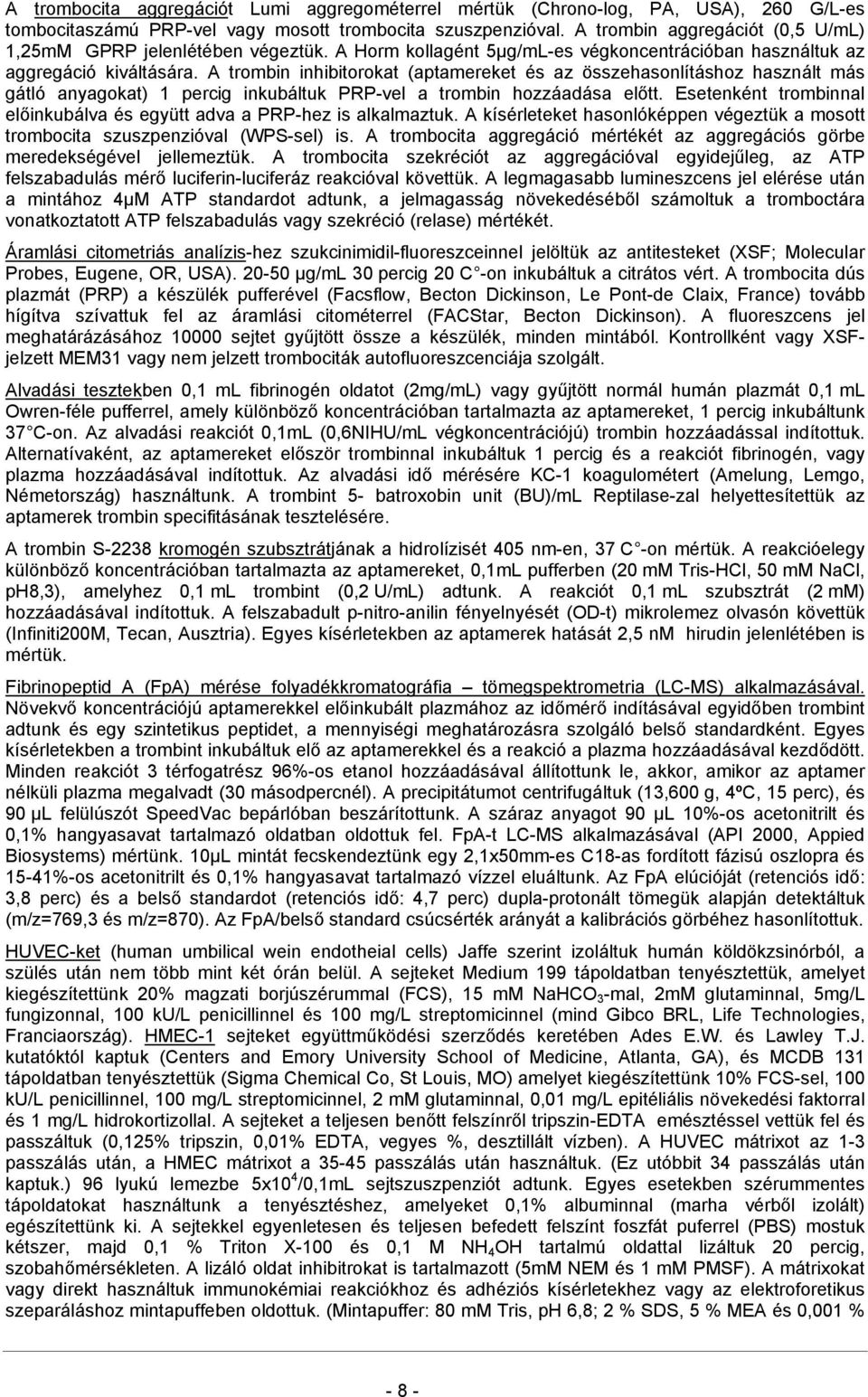 A trombin inhibitorokat (aptamereket és az összehasonlításhoz használt más gátló anyagokat) 1 percig inkubáltuk PRP-vel a trombin hozzáadása előtt.