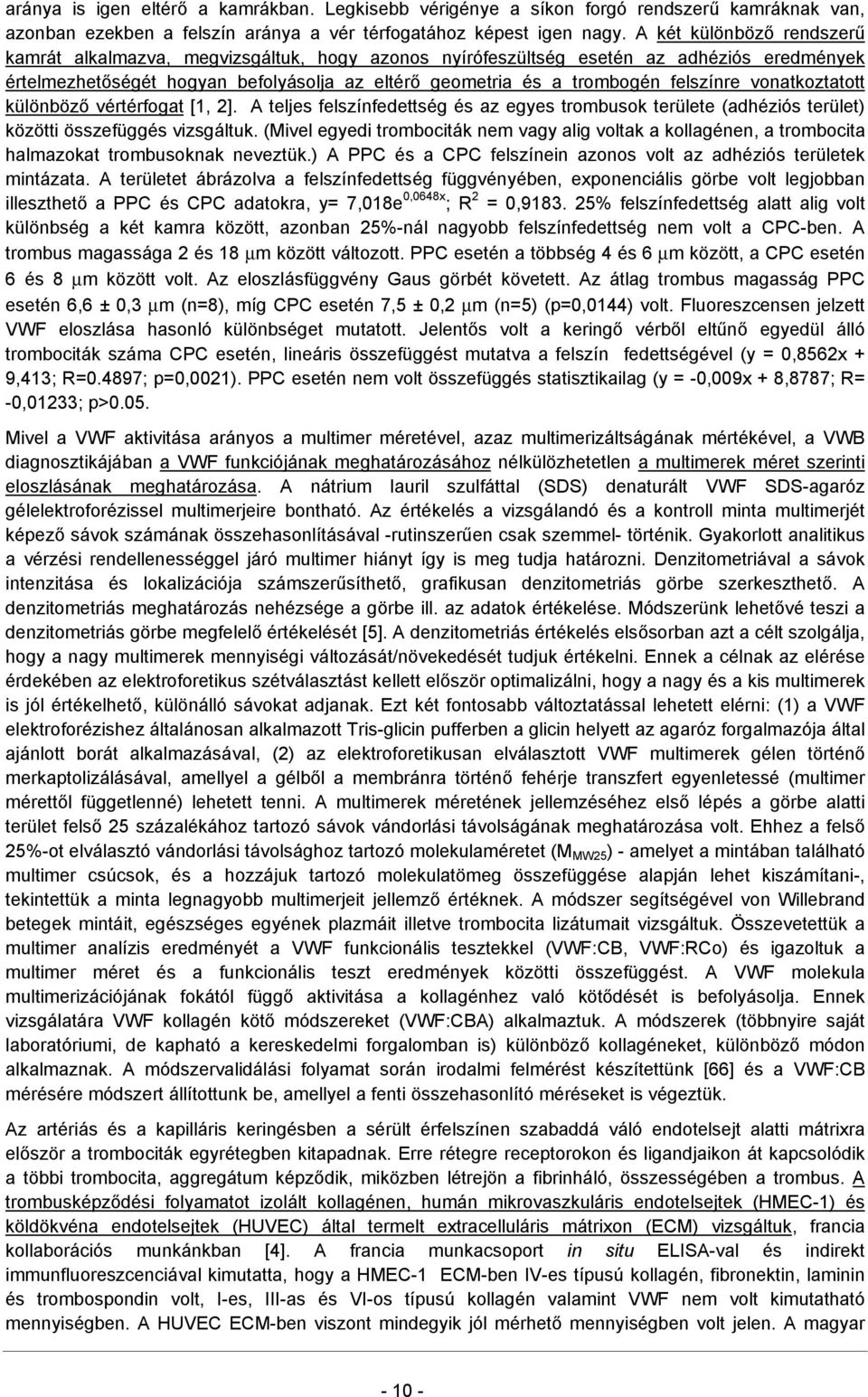 felszínre vonatkoztatott különböző vértérfogat [1, 2]. A teljes felszínfedettség és az egyes trombusok területe (adhéziós terület) közötti összefüggés vizsgáltuk.