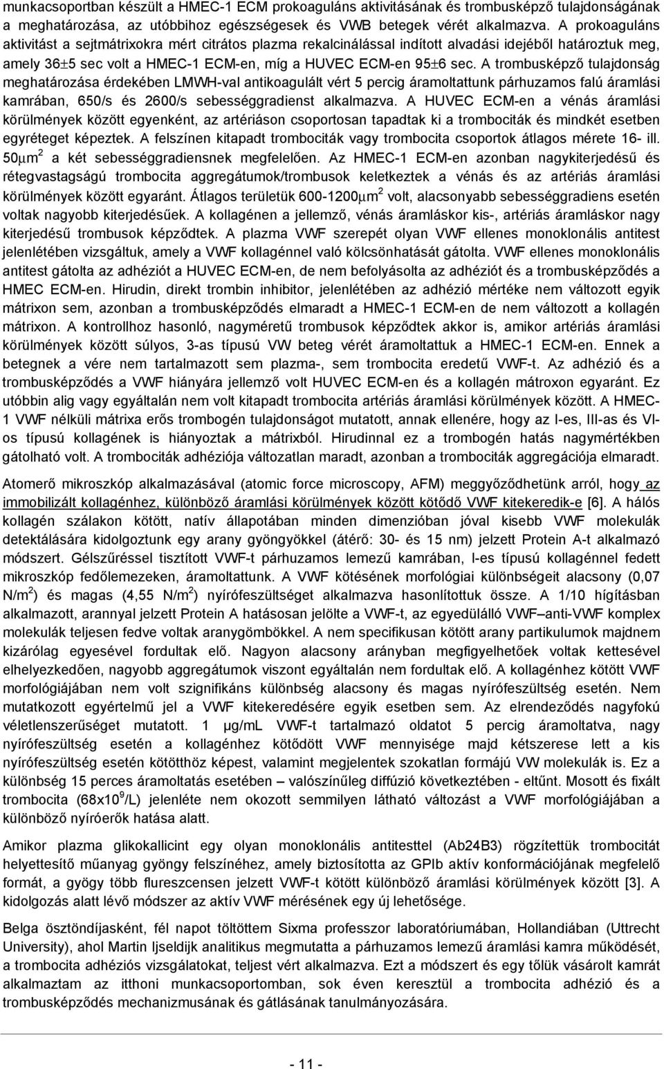 A trombusképző tulajdonság meghatározása érdekében LMWH-val antikoagulált vért 5 percig áramoltattunk párhuzamos falú áramlási kamrában, 650/s és 2600/s sebességgradienst alkalmazva.