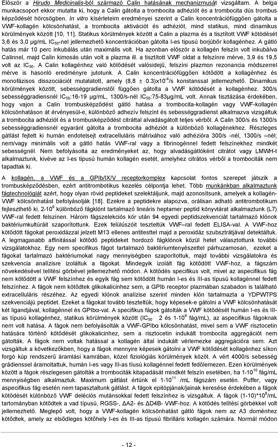 In vitro kísérleteim eredményei szerint a Calin koncentrációfüggően gátolta a VWF-kollagén kölcsönhatást, a trombocita aktivációt és adhéziót, mind statikus, mind dinamikus körülmények között [10,