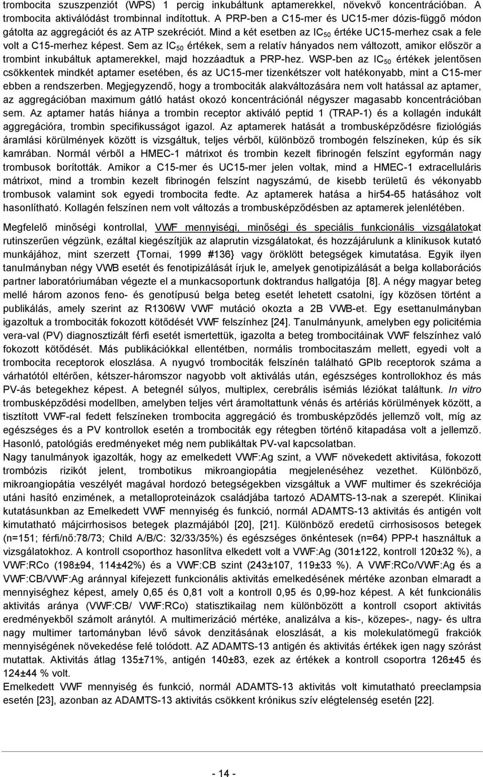 Sem az IC 50 értékek, sem a relatív hányados nem változott, amikor először a trombint inkubáltuk aptamerekkel, majd hozzáadtuk a PRP-hez.
