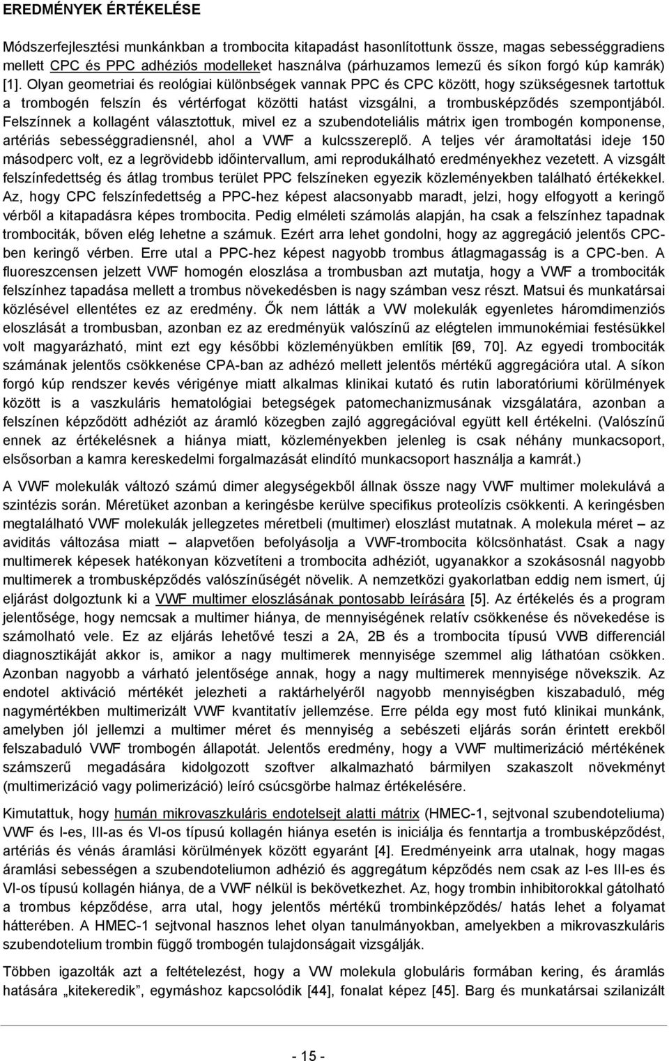 Olyan geometriai és reológiai különbségek vannak PPC és CPC között, hogy szükségesnek tartottuk a trombogén felszín és vértérfogat közötti hatást vizsgálni, a trombusképződés szempontjából.