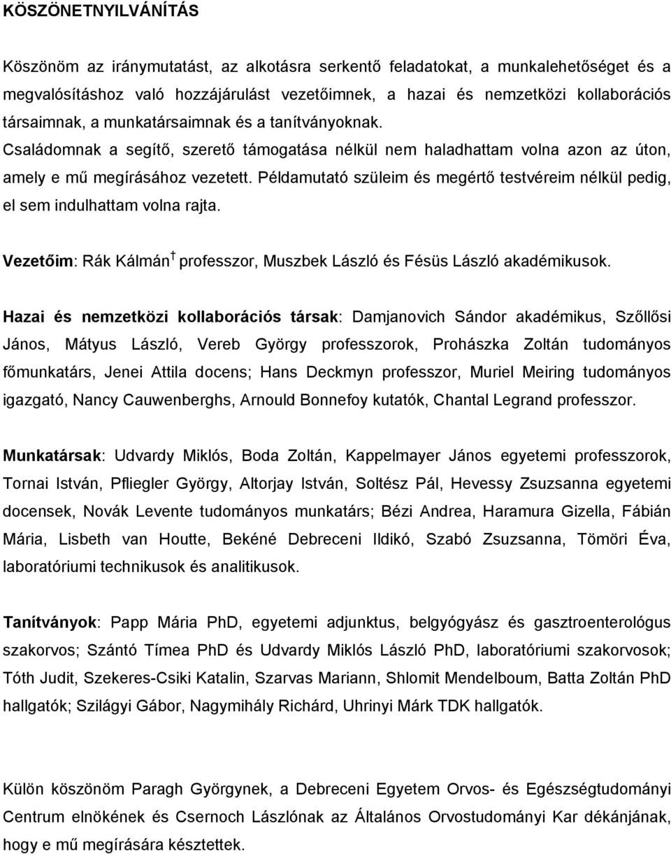 Példamutató szüleim és megértő testvéreim nélkül pedig, el sem indulhattam volna rajta. Vezetőim: Rák Kálmán professzor, Muszbek László és Fésüs László akadémikusok.