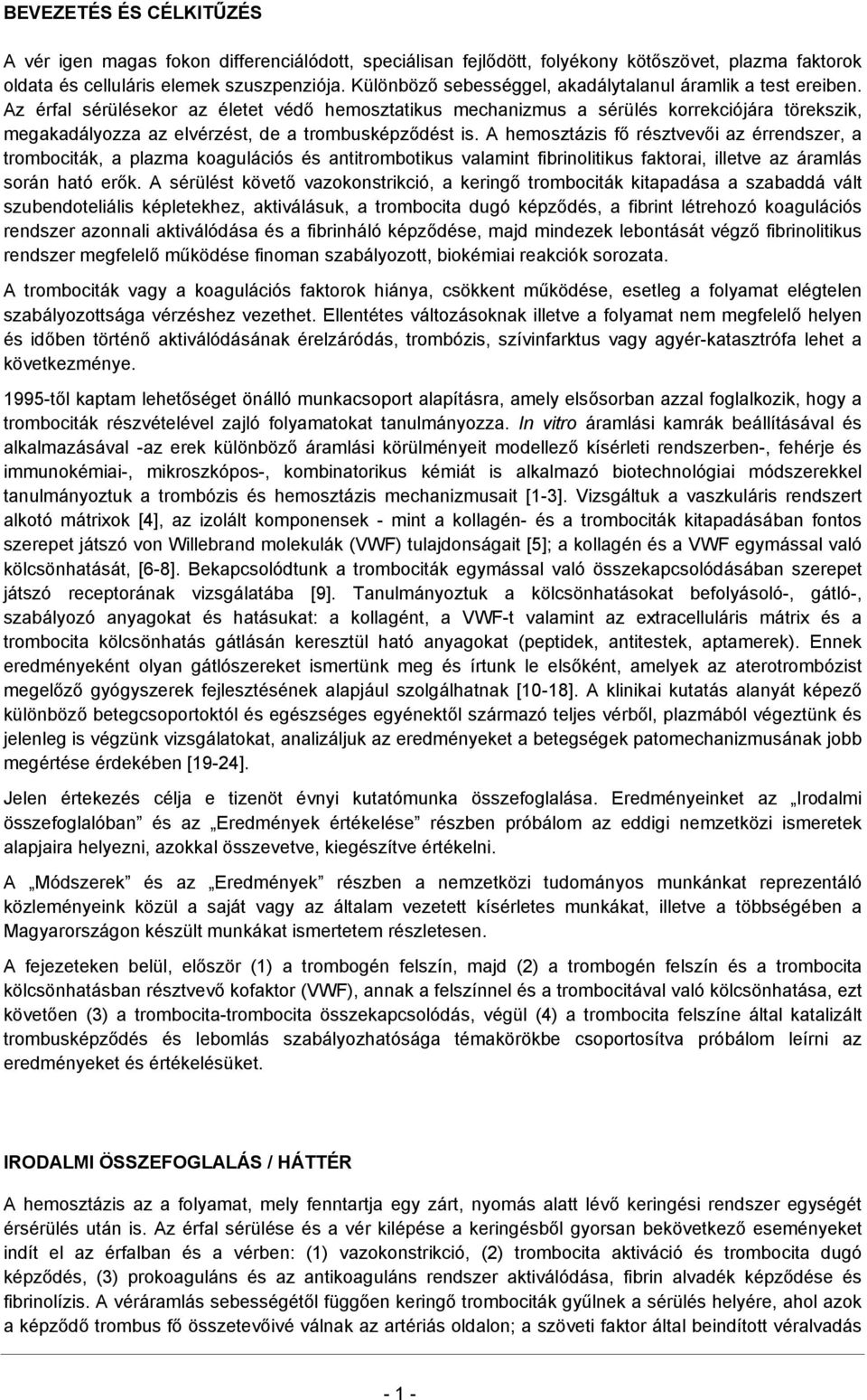 Az érfal sérülésekor az életet védő hemosztatikus mechanizmus a sérülés korrekciójára törekszik, megakadályozza az elvérzést, de a trombusképződést is.