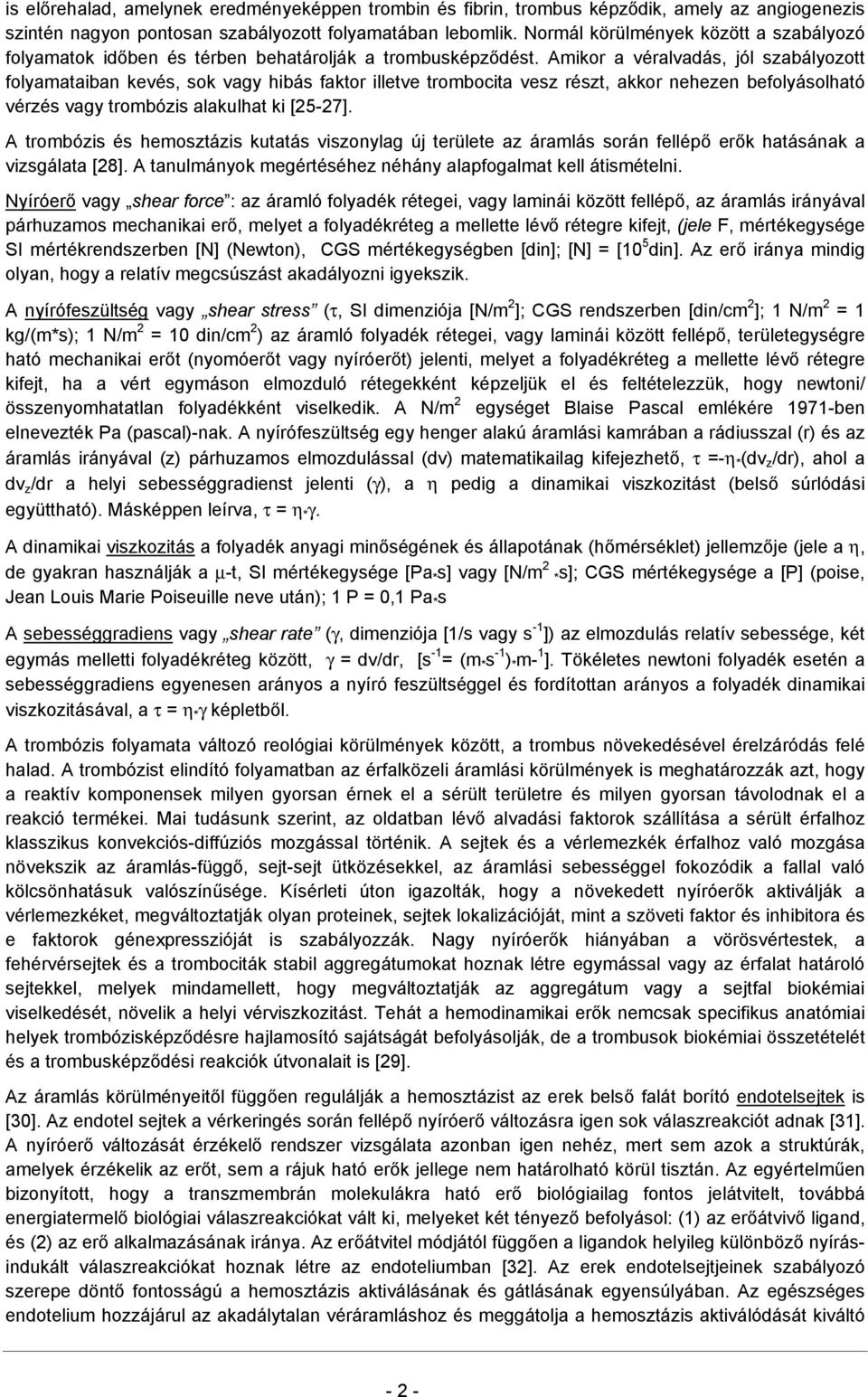 Amikor a véralvadás, jól szabályozott folyamataiban kevés, sok vagy hibás faktor illetve trombocita vesz részt, akkor nehezen befolyásolható vérzés vagy trombózis alakulhat ki [25-27].