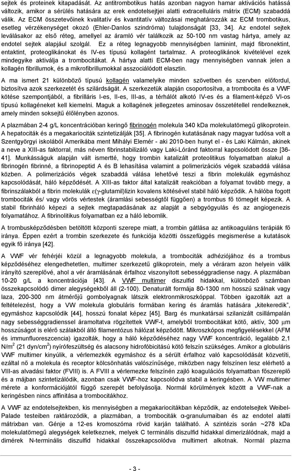 Az ECM összetevőinek kvalitatív és kvantitatív változásai meghatározzák az ECM trombotikus, esetleg vérzékenységet okozó (Ehler-Danlos szindróma) tulajdonságát [33, 34].