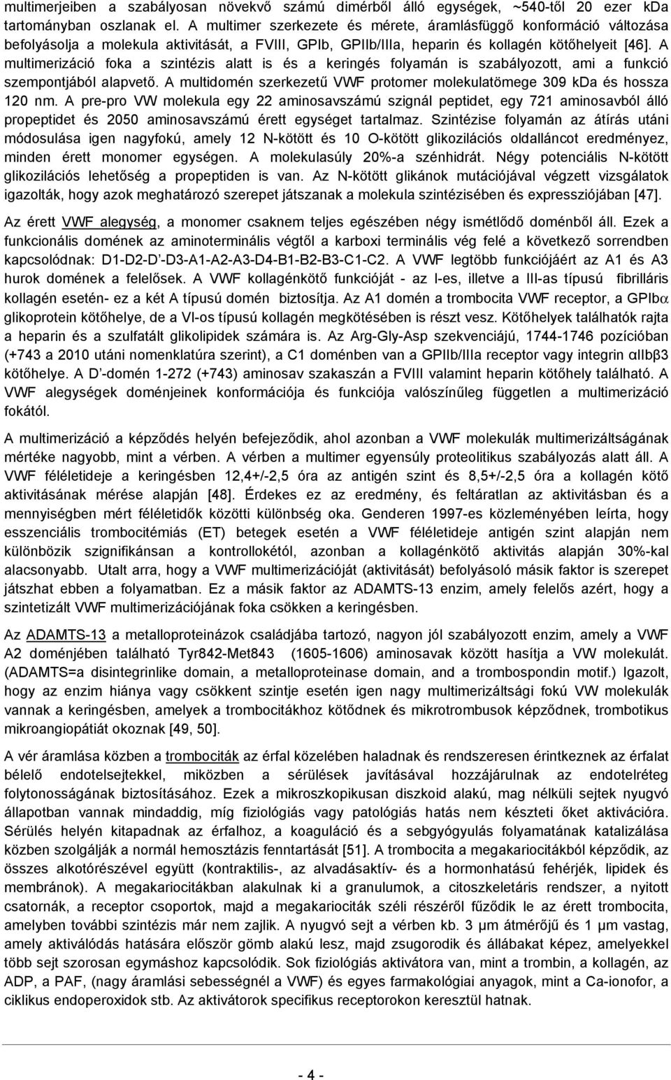 A multimerizáció foka a szintézis alatt is és a keringés folyamán is szabályozott, ami a funkció szempontjából alapvető. A multidomén szerkezetű VWF protomer molekulatömege 309 kda és hossza 120 nm.