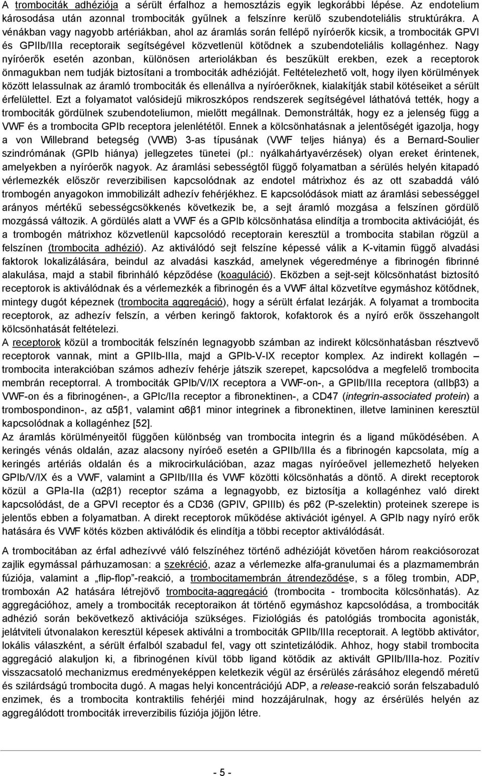 Nagy nyíróerők esetén azonban, különösen arteriolákban és beszűkült erekben, ezek a receptorok önmagukban nem tudják biztosítani a trombociták adhézióját.