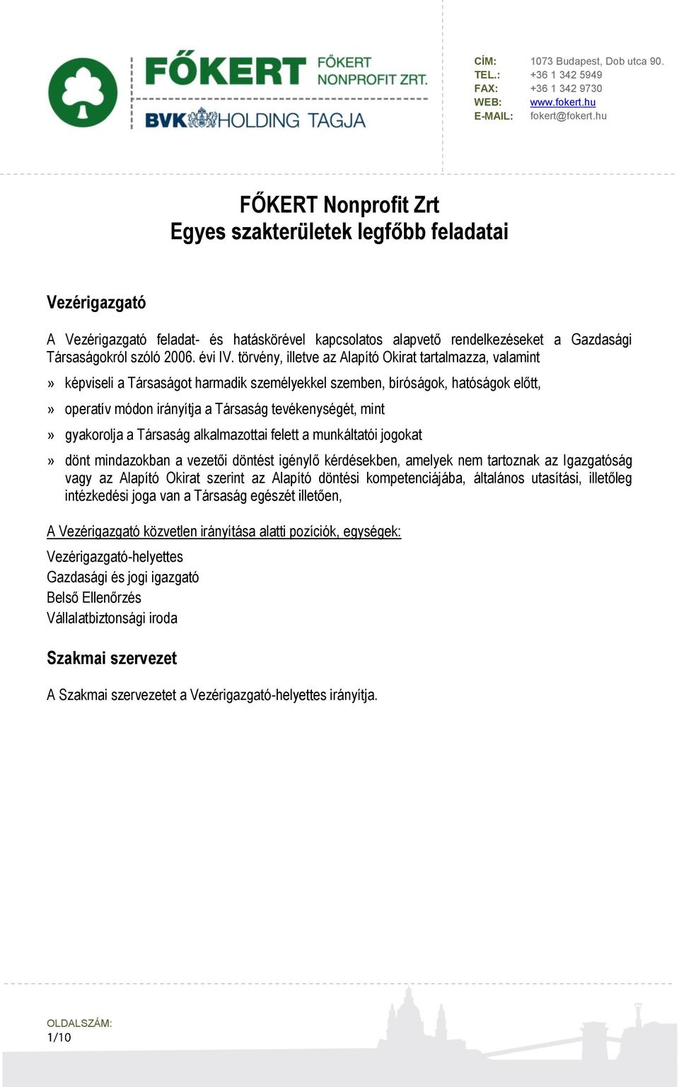 gyakorolja a Társaság alkalmazottai felett a munkáltatói jogokat» dönt mindazokban a vezetői döntést igénylő kérdésekben, amelyek nem tartoznak az Igazgatóság vagy az Alapító Okirat szerint az