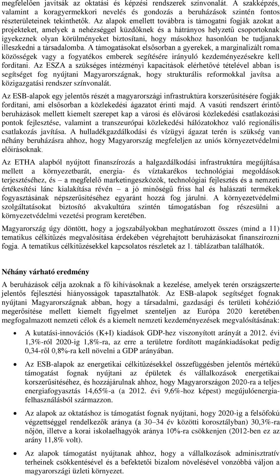hasonlóan be tudjanak illeszkedni a társadalomba. A támogatásokat elsősorban a gyerekek, a marginalizált roma közösségek vagy a fogyatékos emberek segítésére irányuló kezdeményezésekre kell fordítani.