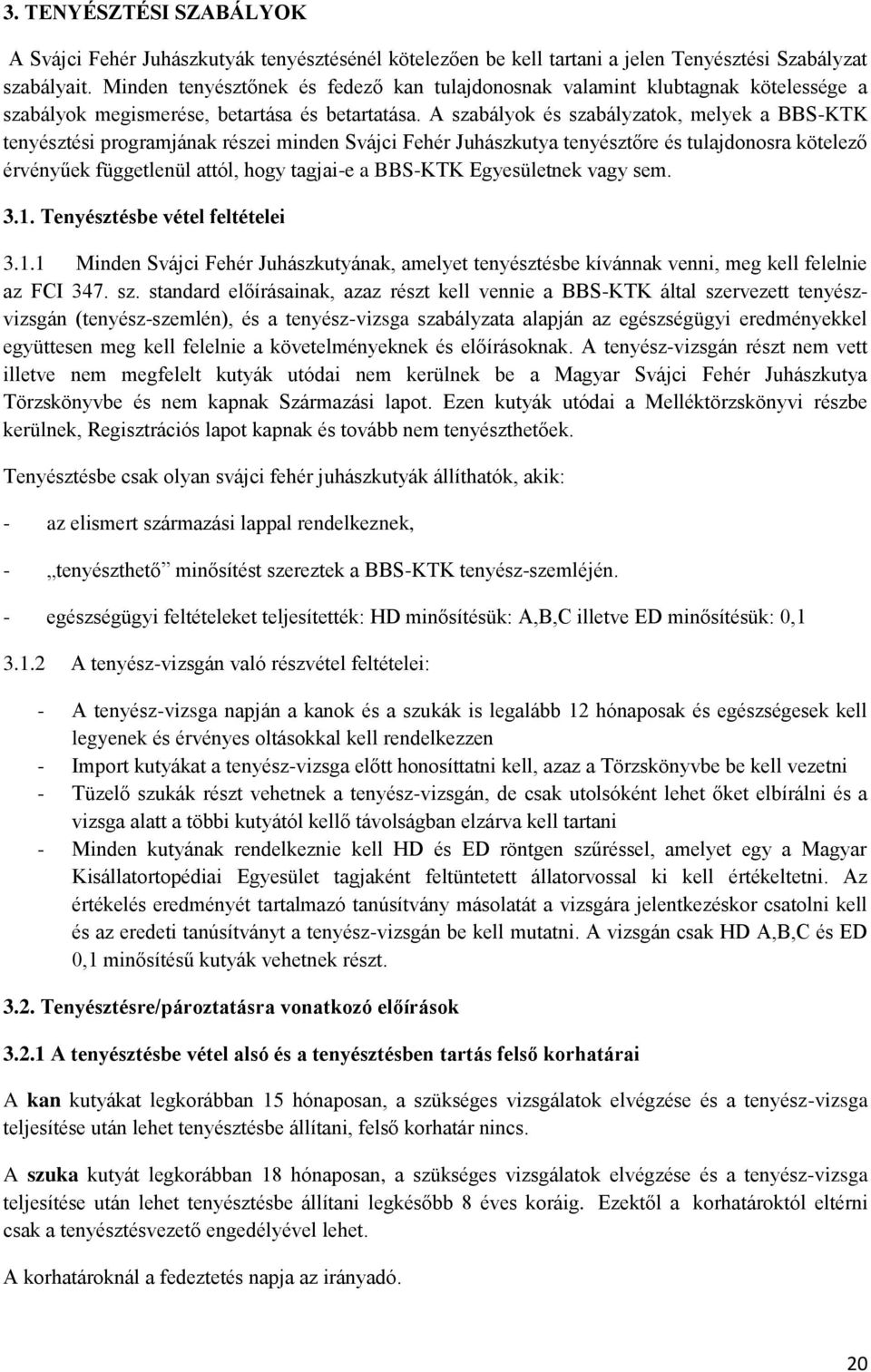 A szabályok és szabályzatok, melyek a BBS-KTK tenyésztési programjának részei minden Svájci Fehér Juhászkutya tenyésztőre és tulajdonosra kötelező érvényűek függetlenül attól, hogy tagjai-e a BBS-KTK