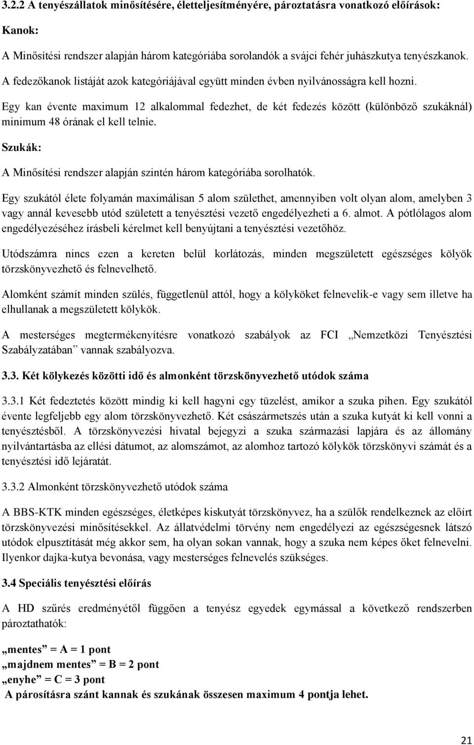 Egy kan évente maximum 12 alkalommal fedezhet, de két fedezés között (különböző szukáknál) minimum 48 órának el kell telnie. Szukák: A Minősítési rendszer alapján szintén három kategóriába sorolhatók.