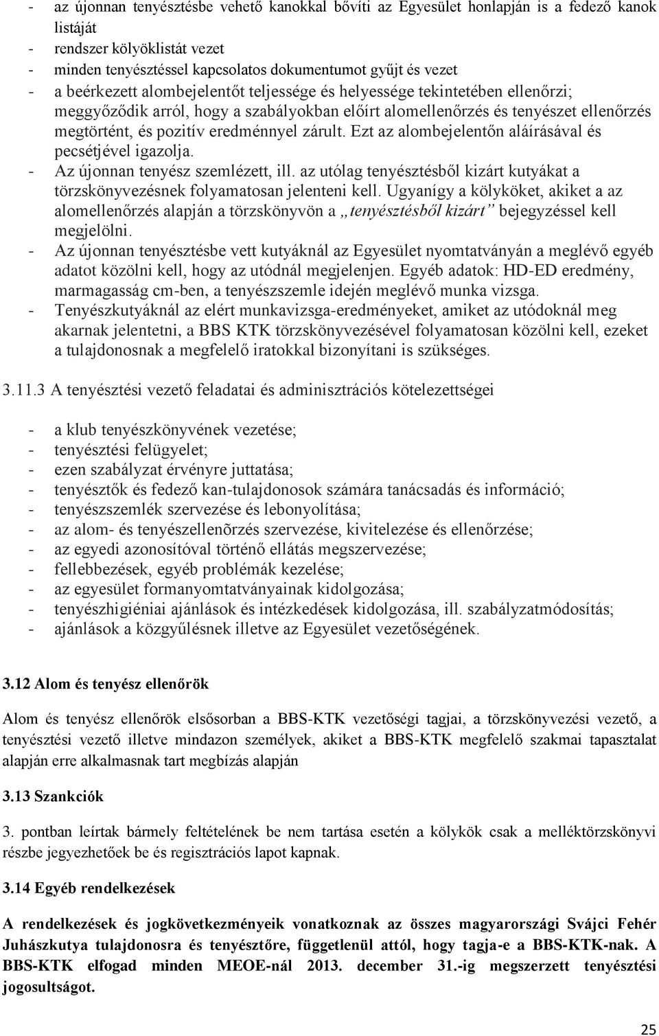 zárult. Ezt az alombejelentőn aláírásával és pecsétjével igazolja. - Az újonnan tenyész szemlézett, ill. az utólag tenyésztésből kizárt kutyákat a törzskönyvezésnek folyamatosan jelenteni kell.