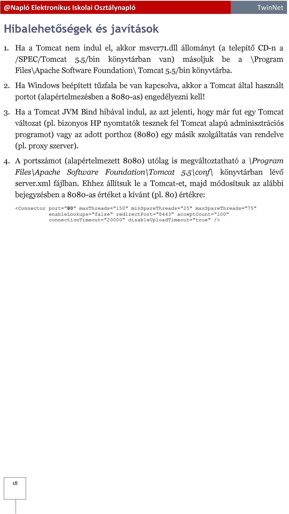 Ha Windows beépített tűzfala be van kapcsolva, akkor a Tomcat által használt portot (alapértelmezésben a 8080-as) engedélyezni kell! 3.