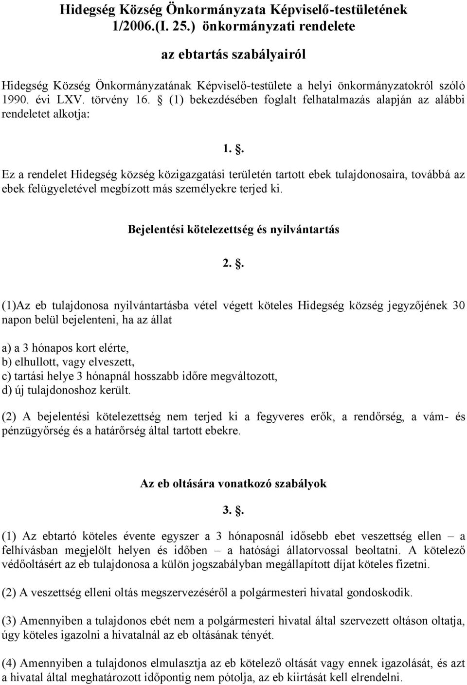 (1) bekezdésében foglalt felhatalmazás alapján az alábbi rendeletet alkotja: 1.