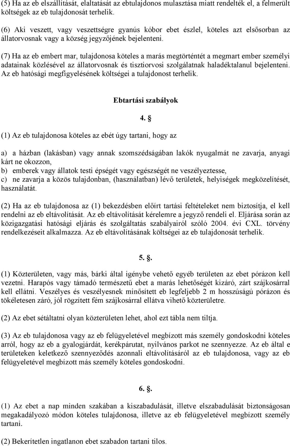 (7) Ha az eb embert mar, tulajdonosa köteles a marás megtörténtét a megmart ember személyi adatainak közlésével az állatorvosnak és tisztiorvosi szolgálatnak haladéktalanul bejelenteni.