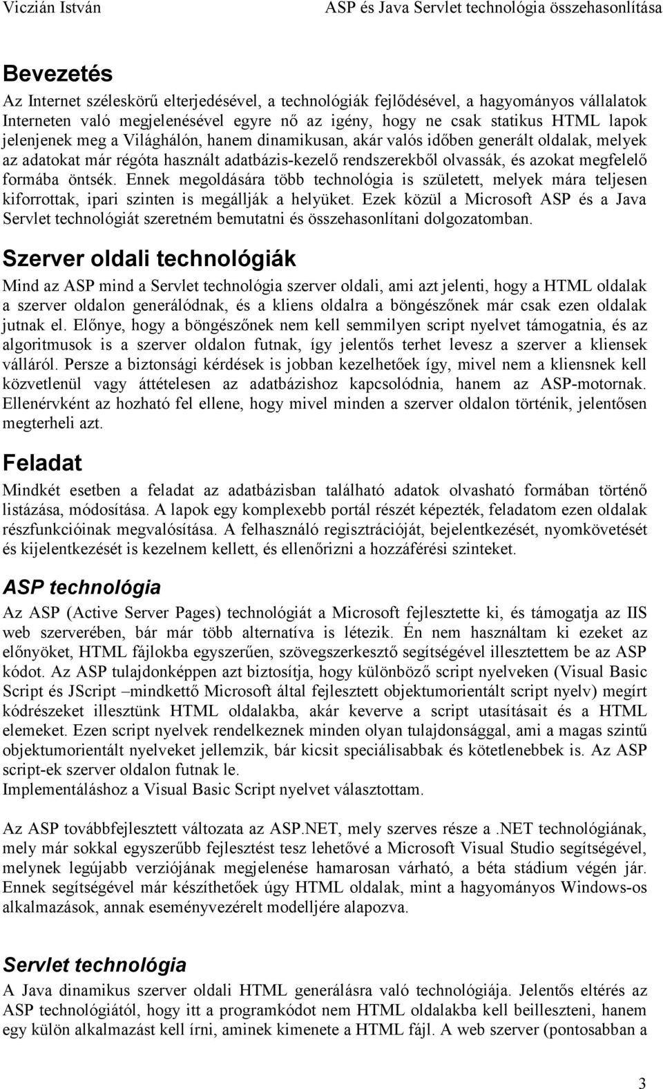 Ennek megoldására több technológia is született, melyek mára teljesen kiforrottak, ipari szinten is megállják a helyüket.
