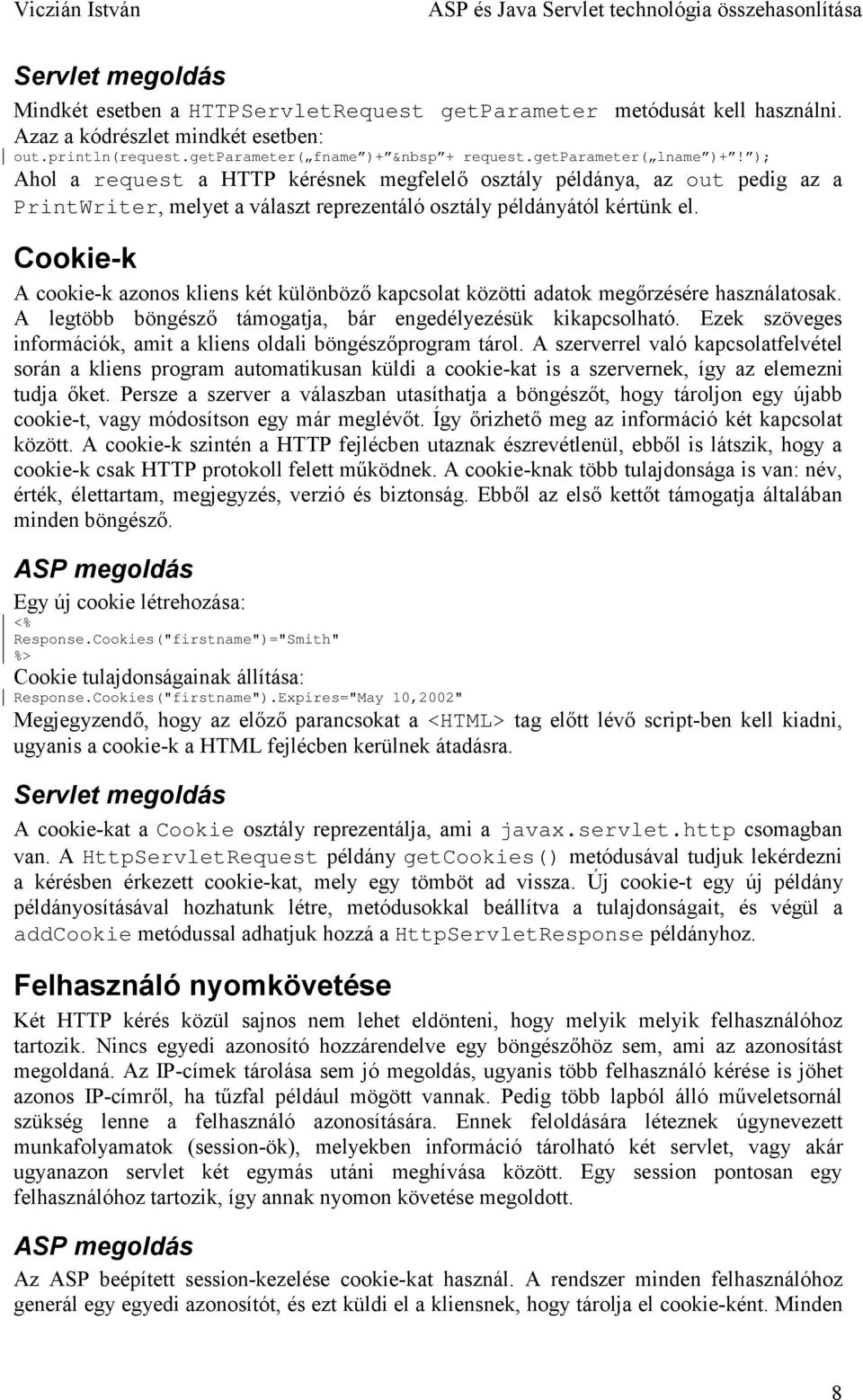 Cookie-k A cookie-k azonos kliens két különböző kapcsolat közötti adatok megőrzésére használatosak. A legtöbb böngésző támogatja, bár engedélyezésük kikapcsolható.