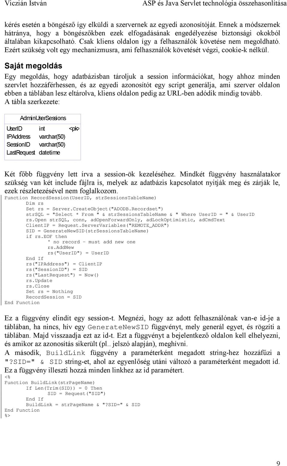 Saját megoldás Egy megoldás, hogy adatbázisban tároljuk a session információkat, hogy ahhoz minden szervlet hozzáférhessen, és az egyedi azonosítót egy script generálja, ami szerver oldalon ebben a