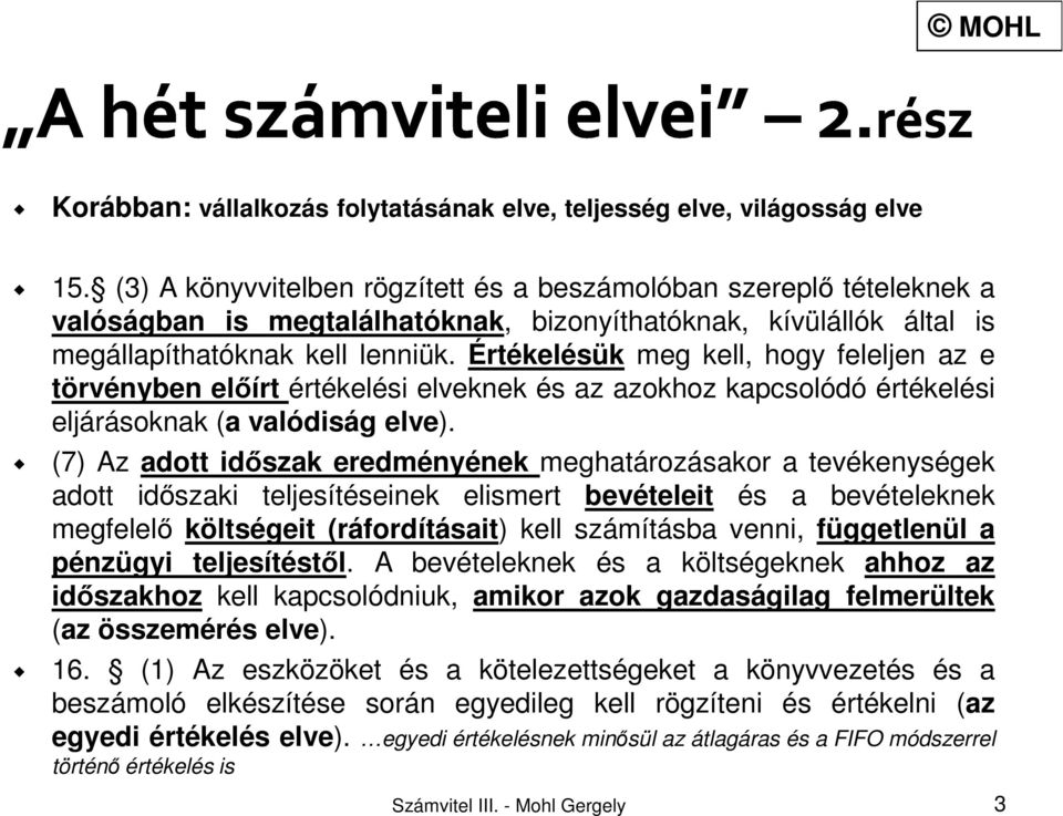 Értékelésük meg kell, hogy feleljen az e törvényben előírt értékelési elveknek és az azokhoz kapcsolódó értékelési eljárásoknak (a valódiság elve).