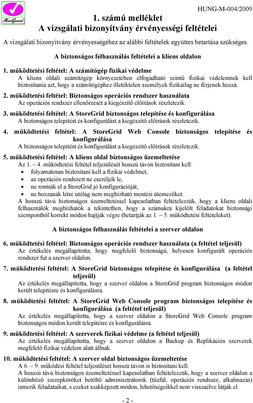 működtetési feltétel: A számítógép fizikai védelme A kliens oldali számítógép környezetében elfogadható szintű fizikai védelemnek kell biztosítania azt, hogy a számítógéphez illetéktelen személyek