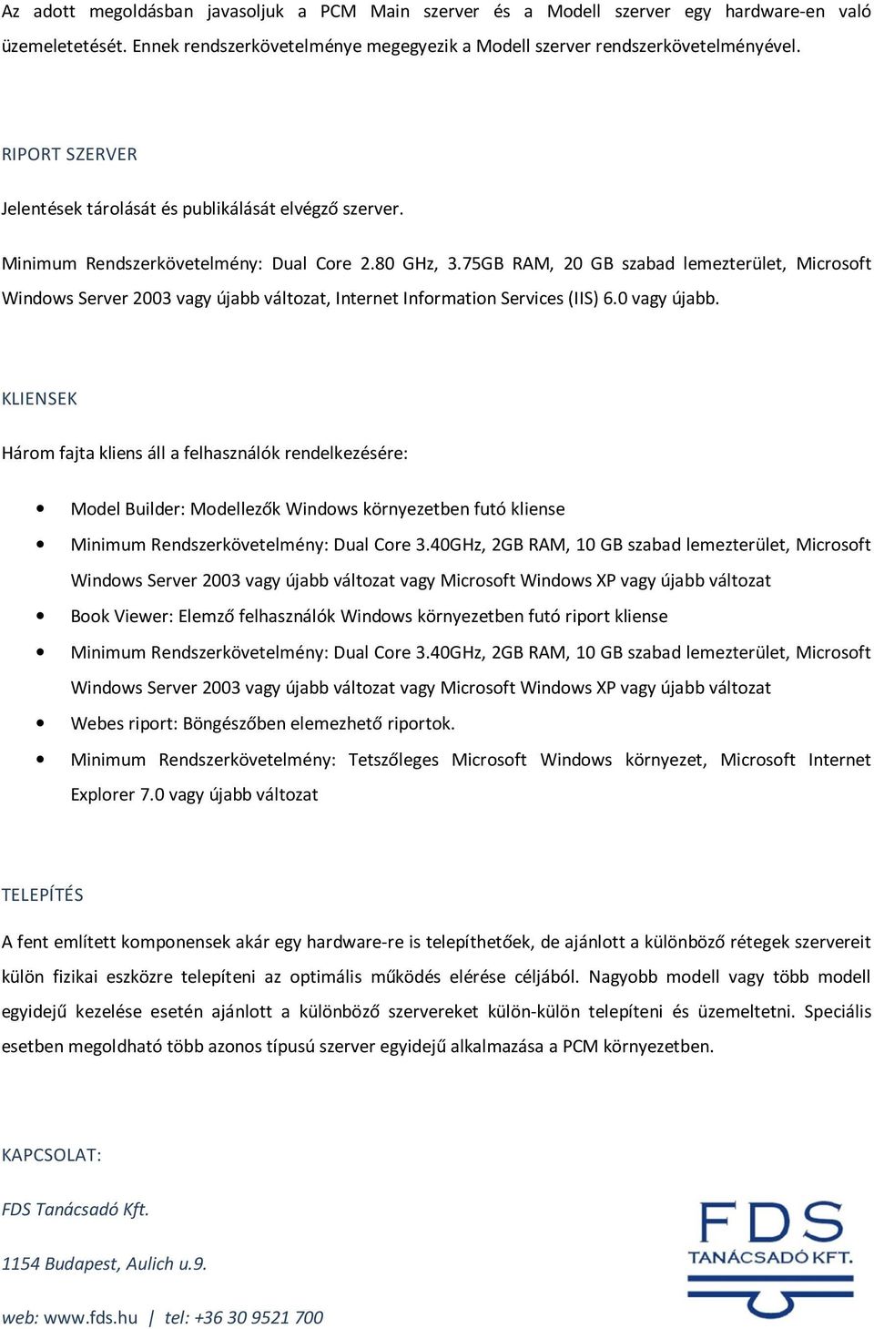 75GB RAM, 20 GB szabad lemezterület, Microsoft Windows Server 2003 vagy újabb változat, Internet Information Services (IIS) 6.0 vagy újabb.