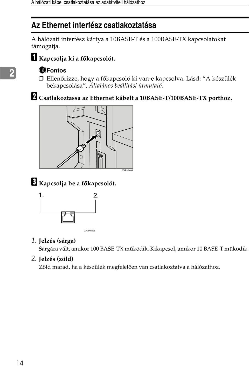 Lásd: A készülék bekapcsolása, Általános beállítási útmutató. B Csatlakoztassa az Ethernet kábelt a 10BASE-T/100BASE-TX porthoz.