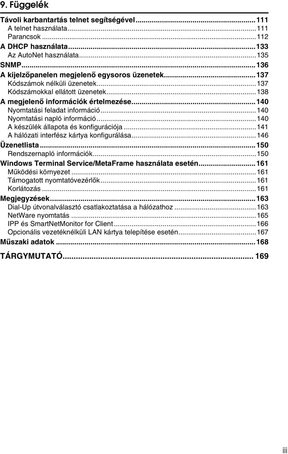 ..140 Nyomtatási napló információ...140 A készülék állapota és konfigurációja...141 A hálózati interfész kártya konfigurálása...146 Üzenetlista...150 Rendszernapló információk.