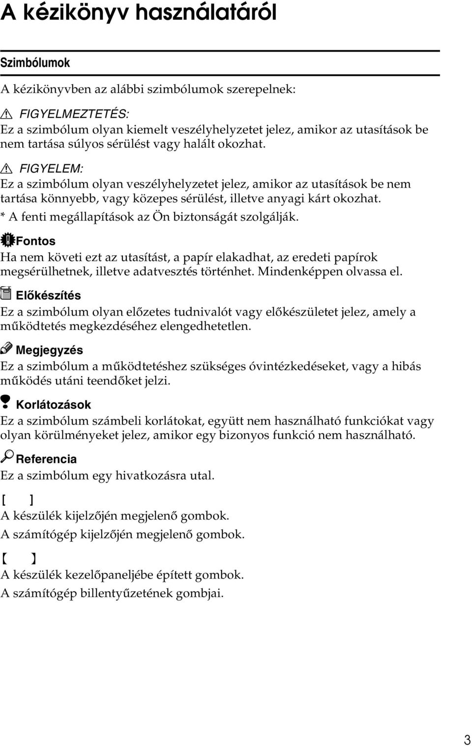 * A fenti megállapítások az Ön biztonságát szolgálják. Fontos Ha nem követi ezt az utasítást, a papír elakadhat, az eredeti papírok megsérülhetnek, illetve adatvesztés történhet.