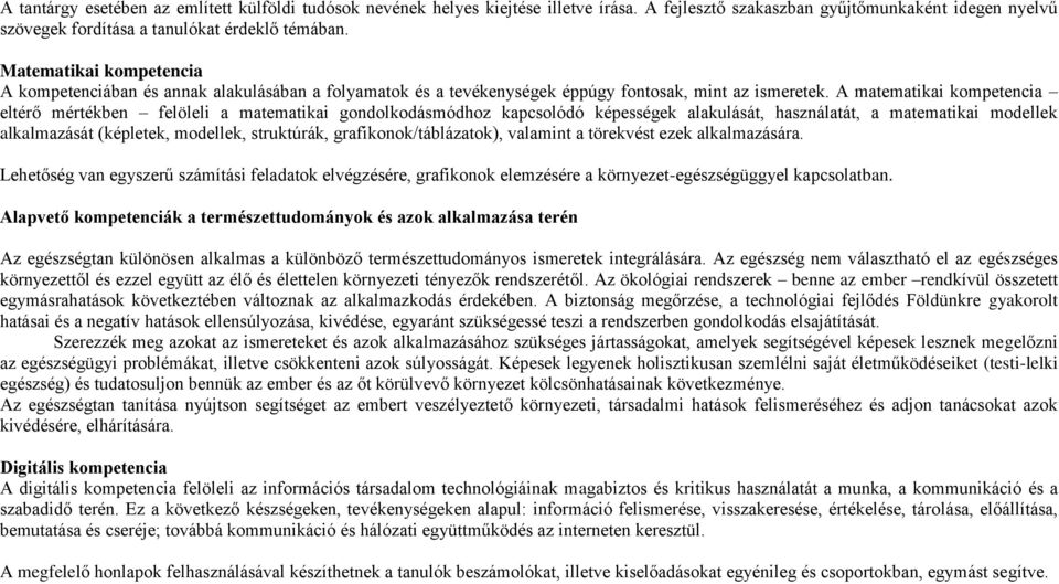 A matematikai kompetencia eltérő mértékben felöleli a matematikai gondolkodásmódhoz kapcsolódó képességek alakulását, használatát, a matematikai modellek alkalmazását (képletek, modellek, struktúrák,