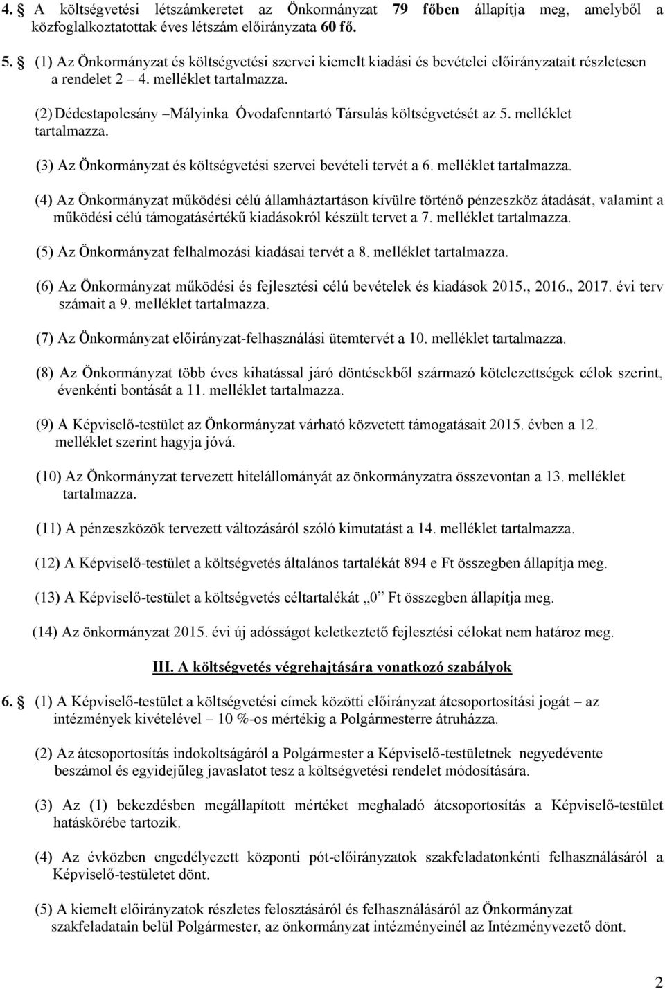 (2) Dédestapolcsány Mályinka Óvodafenntartó Társulás költségvetését az 5. melléklet tartalmazza.