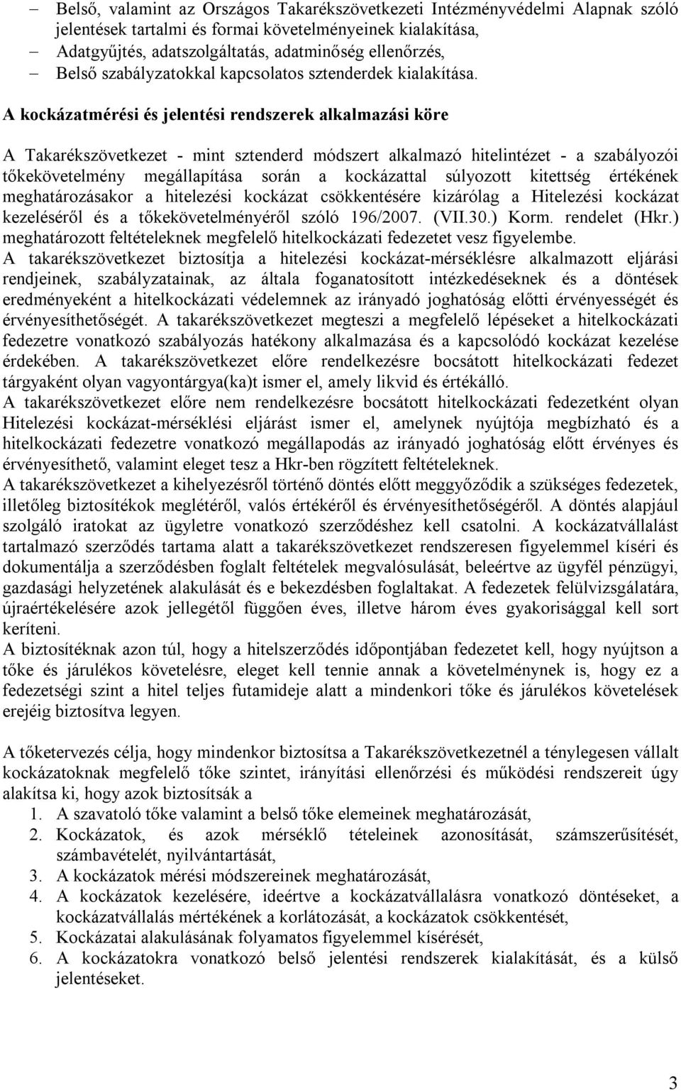 A kockázatmérési és jelentési rendszerek alkalmazási köre A Takarékszövetkezet - mint sztenderd módszert alkalmazó hitelintézet - a szabályozói tőkekövetelmény megállapítása során a kockázattal