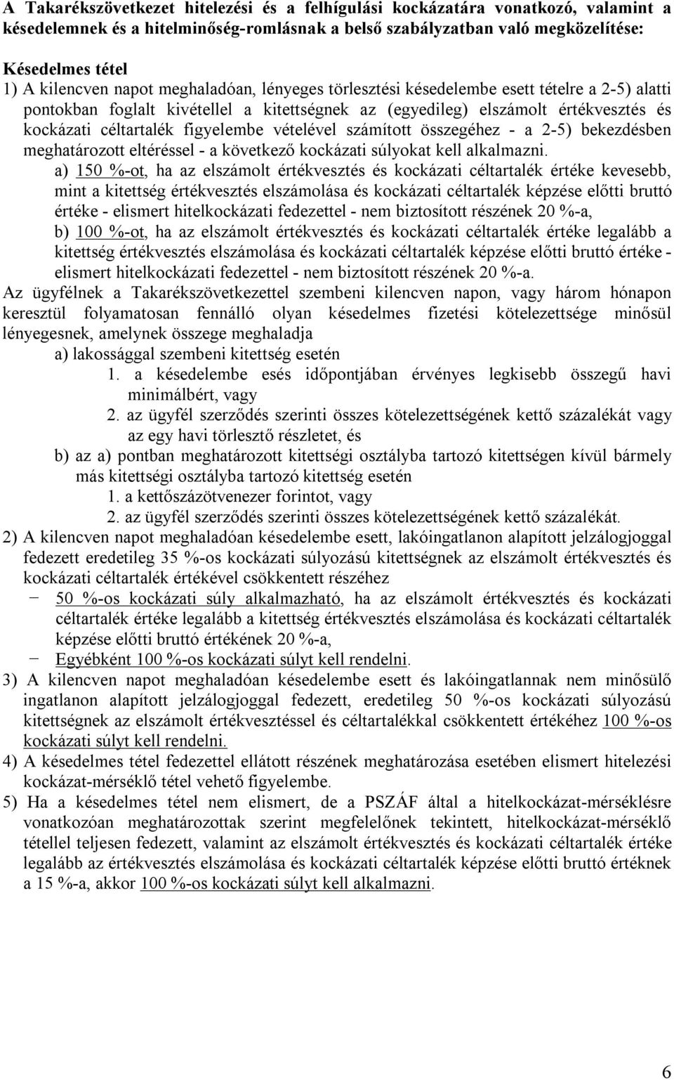 vételével számított összegéhez - a 2-5) bekezdésben meghatározott eltéréssel - a következő kockázati súlyokat kell alkalmazni.