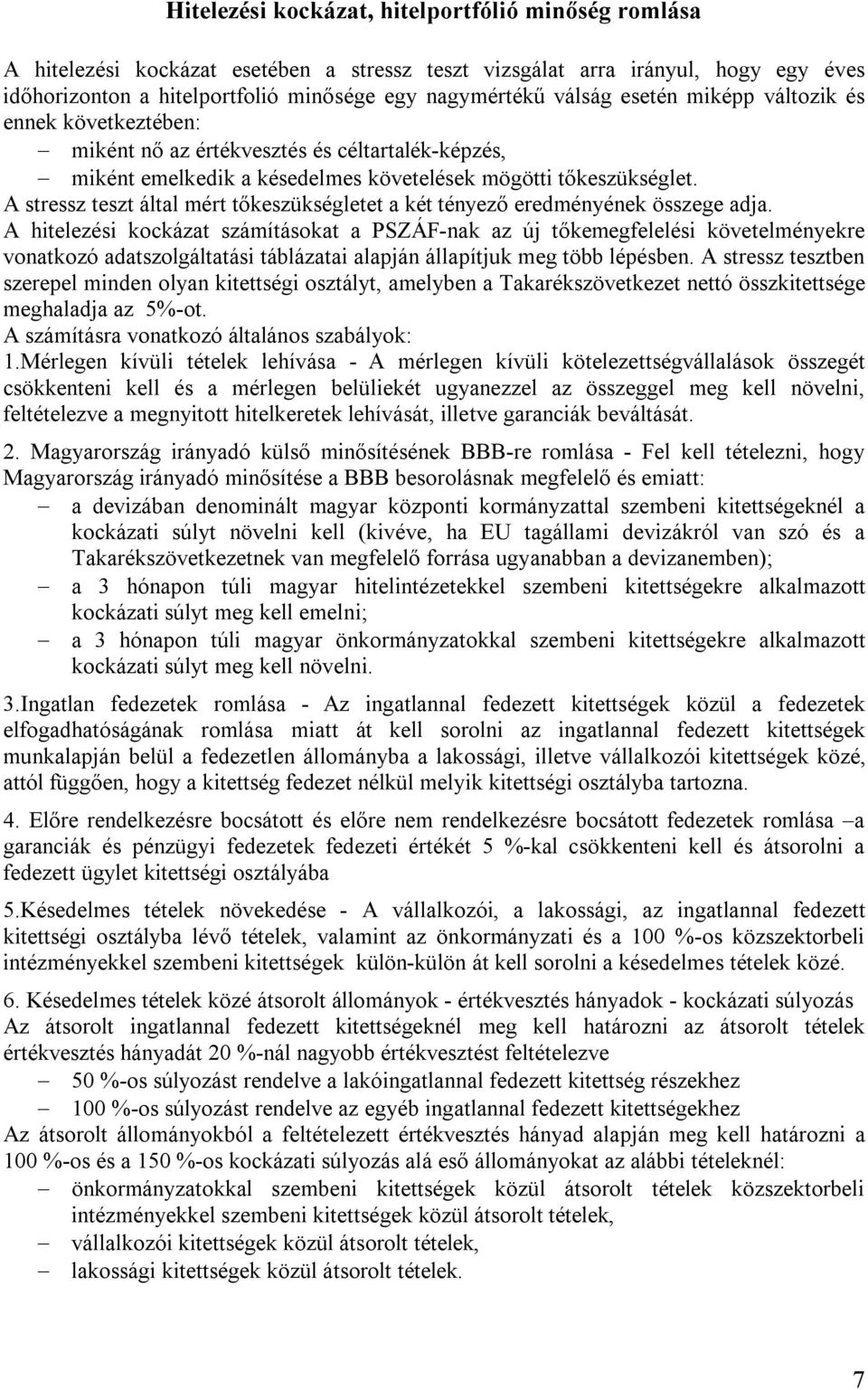 A stressz teszt által mért tőkeszükségletet a két tényező eredményének összege adja.