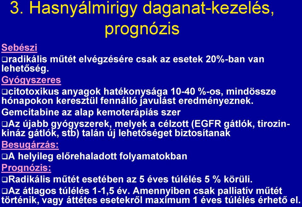 Gemcitabine az alap kemoterápiás szer Az újabb gyógyszerek, melyek a célzott (EGFR gátlók, tirozinkináz gátlók, stb) talán új lehetőséget biztosítanak