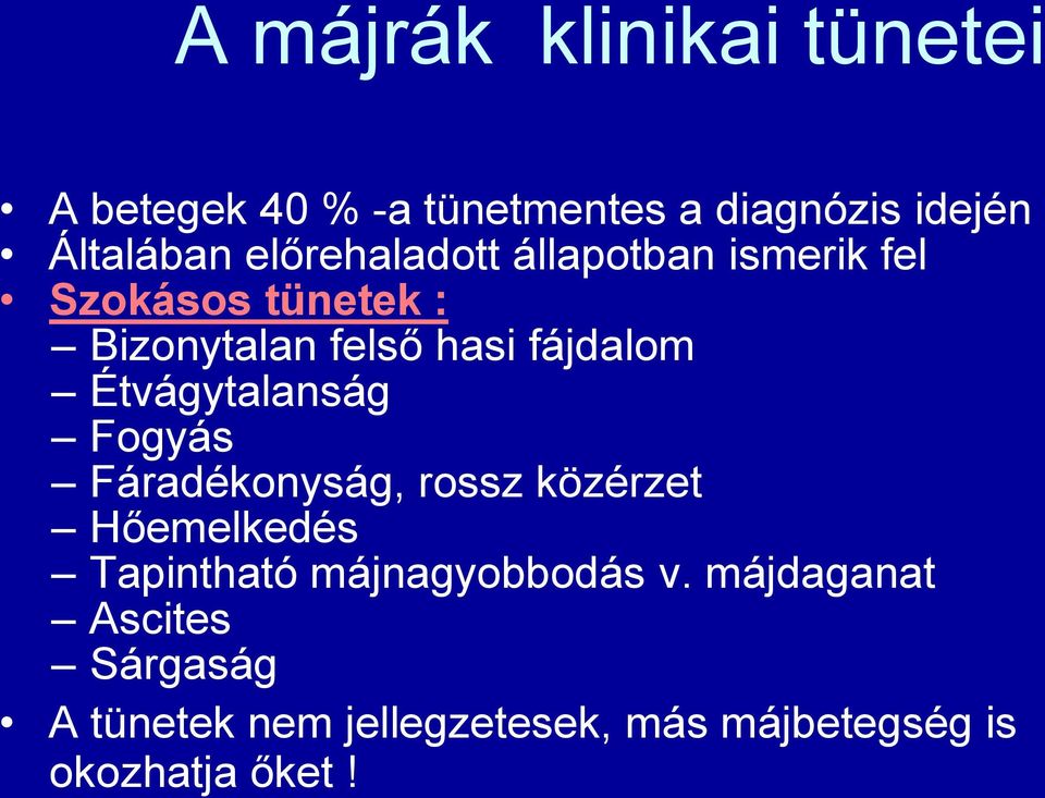 Étvágytalanság Fogyás Fáradékonyság, rossz közérzet Hőemelkedés Tapintható májnagyobbodás