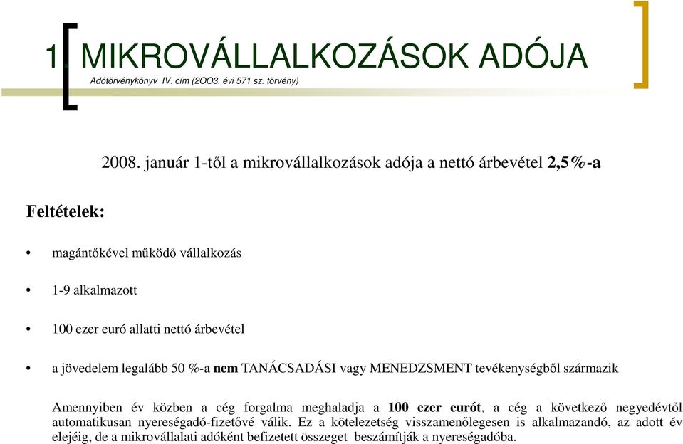 árbevétel a jövedelem legalább 50 %-a nem TANÁCSADÁSI vagy MENEDZSMENT tevékenységből származik Amennyiben év közben a cég forgalma meghaladja a 100 ezer