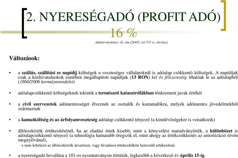 természeti katasztrófákban tönkrement javak értékét a civil szervezetek adómentességet élveznek az osztalék és kamatadókra, melyek adómentes jövedelmekből származnak a kamatköltség és az