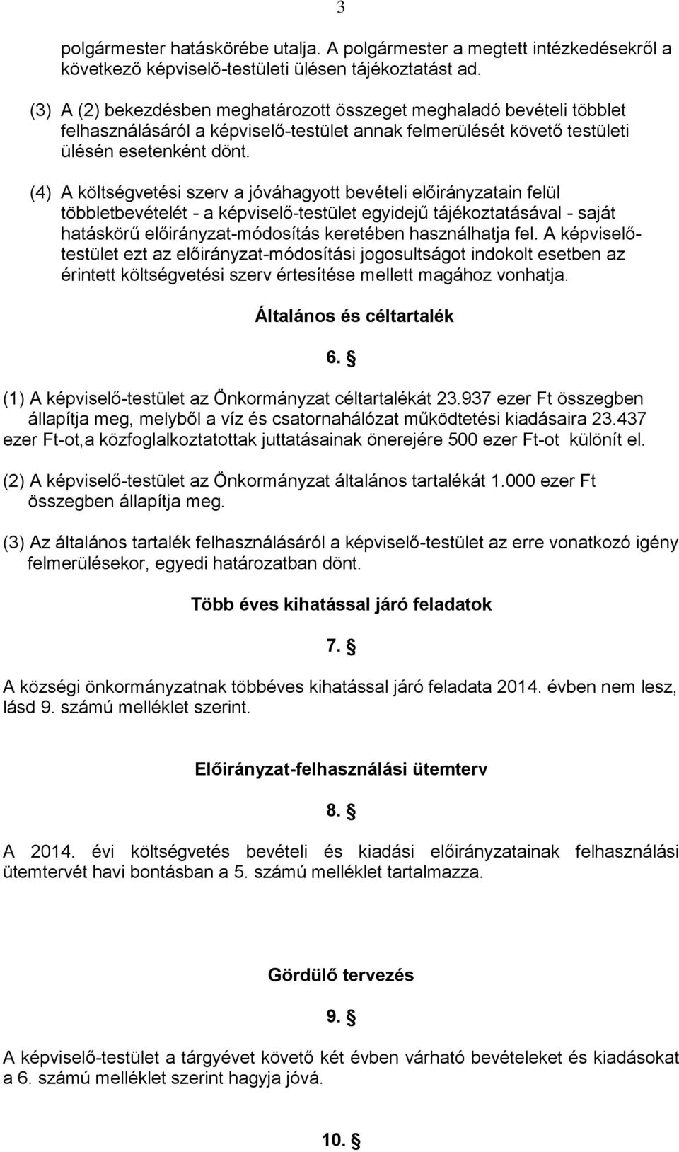 (4) A költségvetési szerv a jóváhagyott bevételi előirányzatain felül többletbevételét - a képviselő-testület egyidejű tájékoztatásával - saját hatáskörű előirányzat-módosítás keretében használhatja