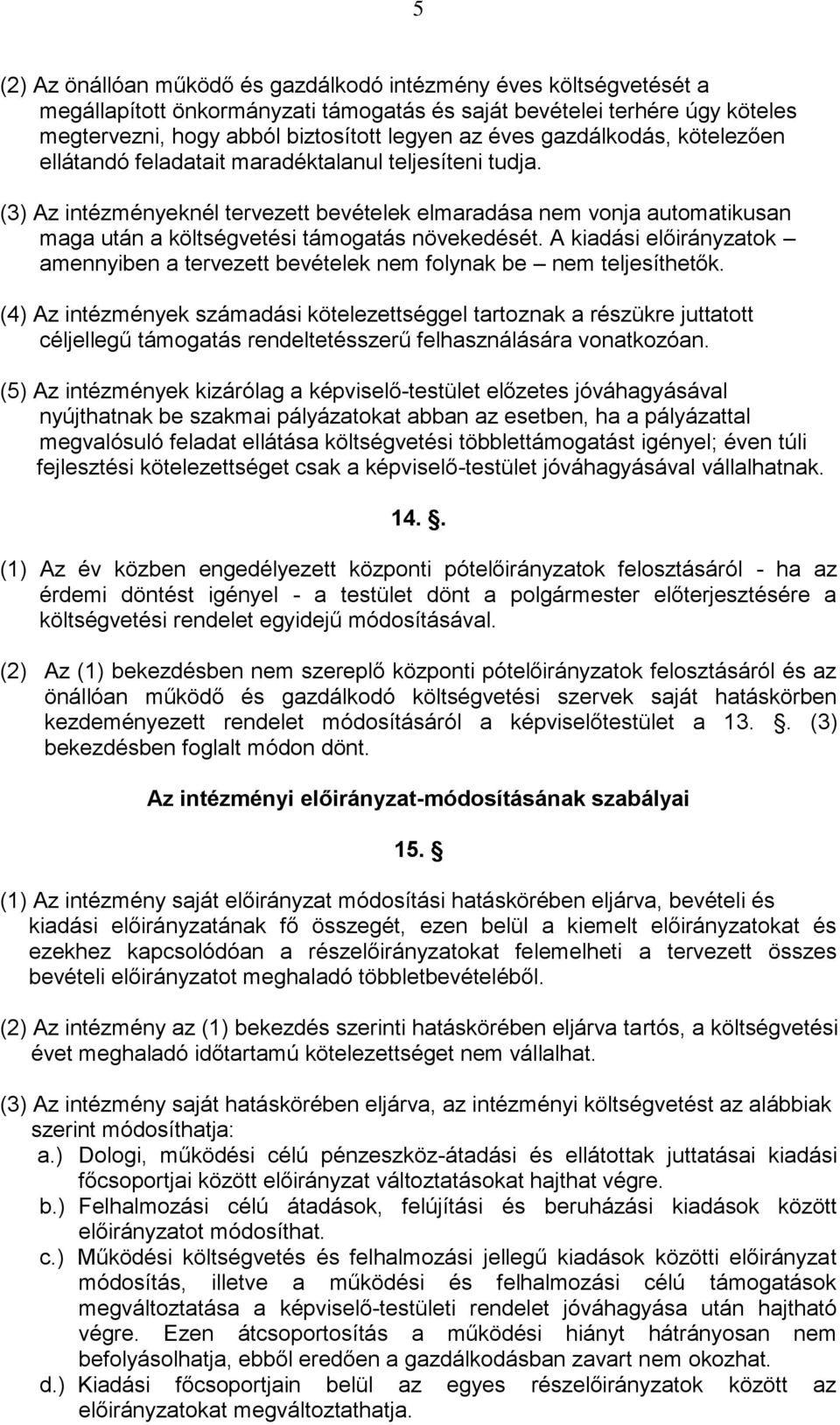 (3) Az intézményeknél tervezett bevételek elmaradása nem vonja automatikusan maga után a költségvetési támogatás növekedését.