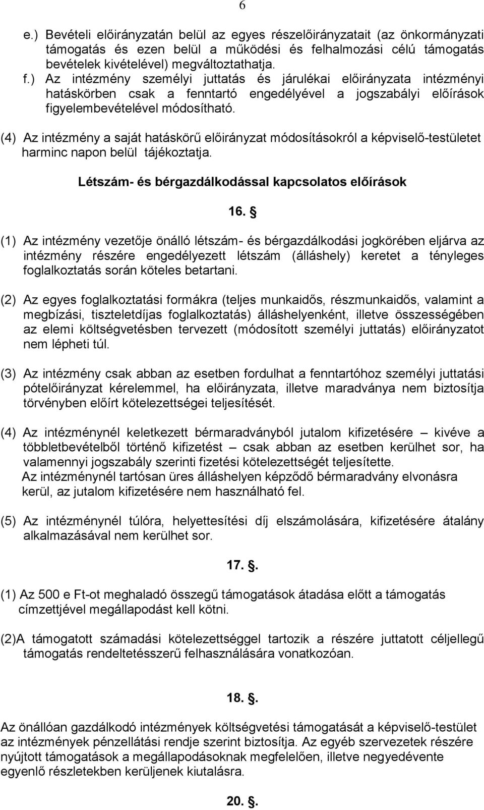 ) Az intézmény személyi juttatás és járulékai előirányzata intézményi hatáskörben csak a fenntartó engedélyével a jogszabályi előírások figyelembevételével módosítható.