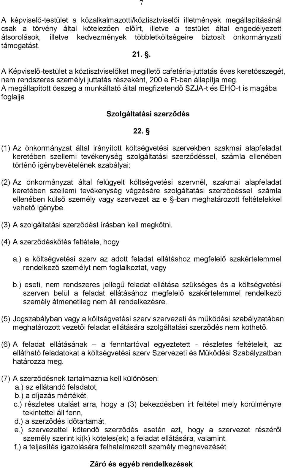 . A Képviselő-testület a köztisztviselőket megillető cafetéria-juttatás éves keretösszegét, nem rendszeres személyi juttatás részeként, 200 e Ft-ban állapítja meg.