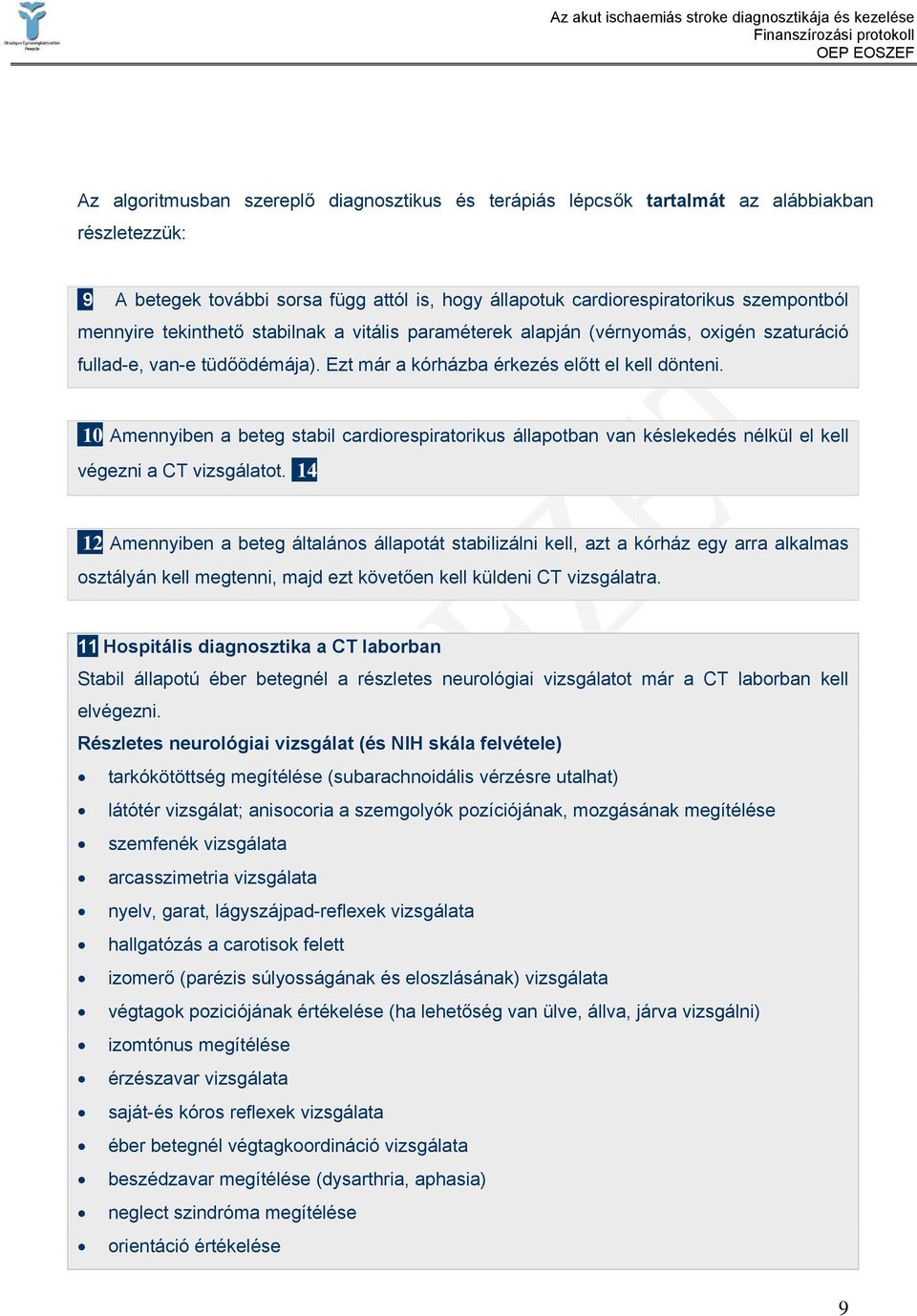 10 Amennyiben a beteg stabil cardiorespiratorikus állapotban van késlekedés nélkül el kell végezni a CT vizsgálatot.