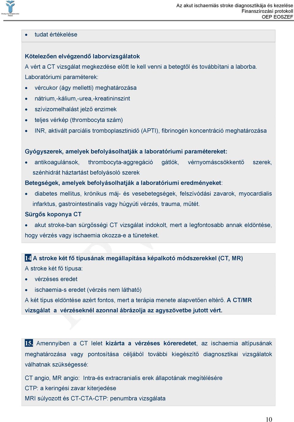 tromboplasztinidő (APTI), fibrinogén koncentráció meghatározása Gyógyszerek, amelyek befolyásolhatják a laboratóriumi paramétereket: antikoagulánsok, thrombocyta-aggregáció gátlók, vérnyomáscsökkentő
