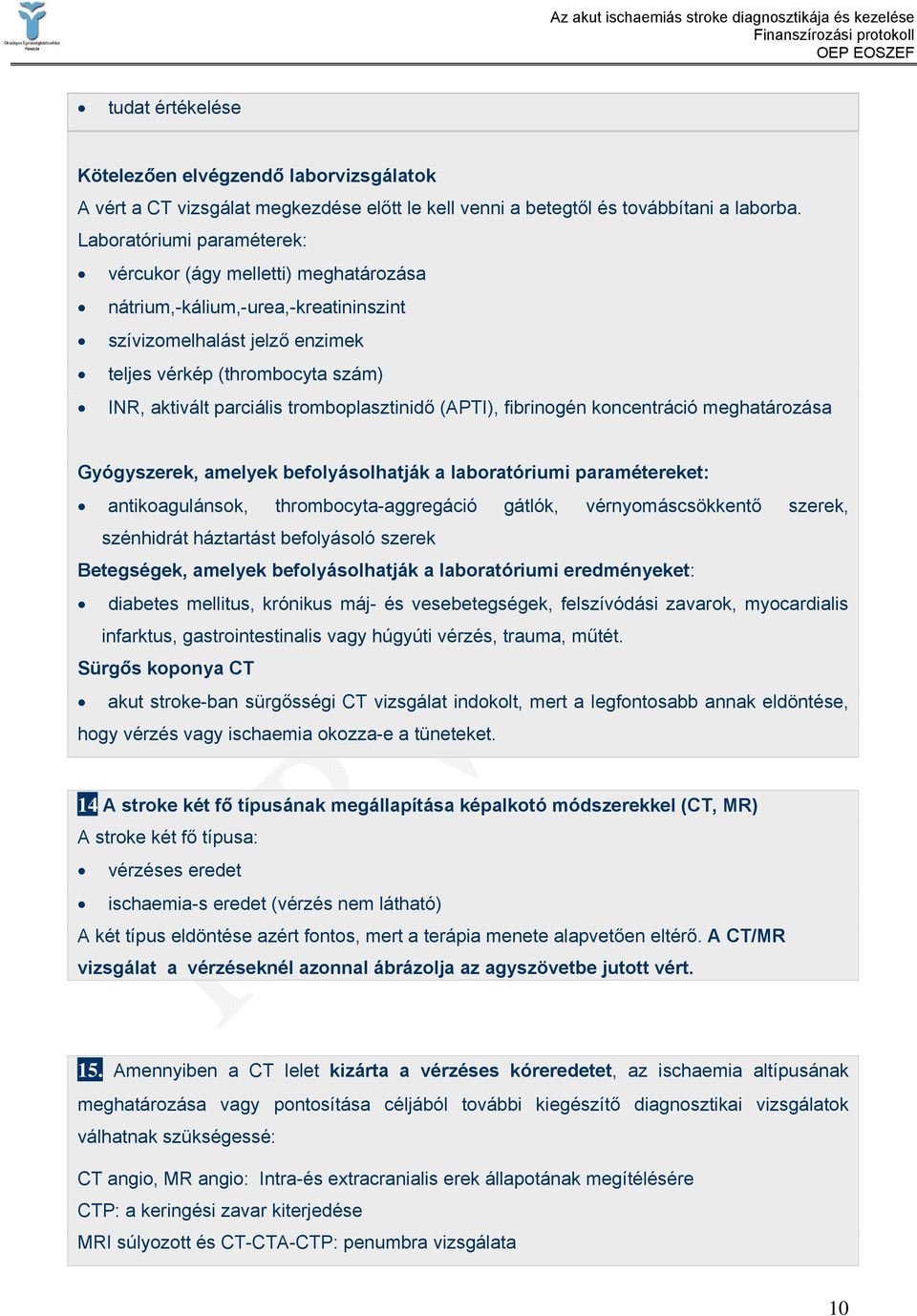 tromboplasztinidő (APTI), fibrinogén koncentráció meghatározása Gyógyszerek, amelyek befolyásolhatják a laboratóriumi paramétereket: antikoagulánsok, thrombocyta-aggregáció gátlók, vérnyomáscsökkentő